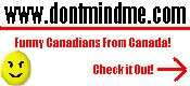 November, 2004: Don't Mind Me - Funny Canadians from Canada!